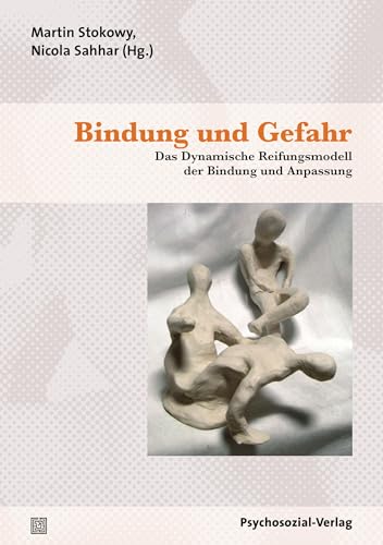 Bindung und Gefahr: Das Dynamische Reifungsmodell der Bindung und Anpassung (Therapie & Beratung) von Psychosozial Verlag GbR